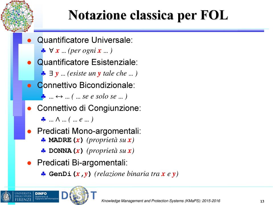 Predicati Mono-argomentali: MADRE(x) (proprietà su x) DONNA(x) (proprietà su x) Predicati