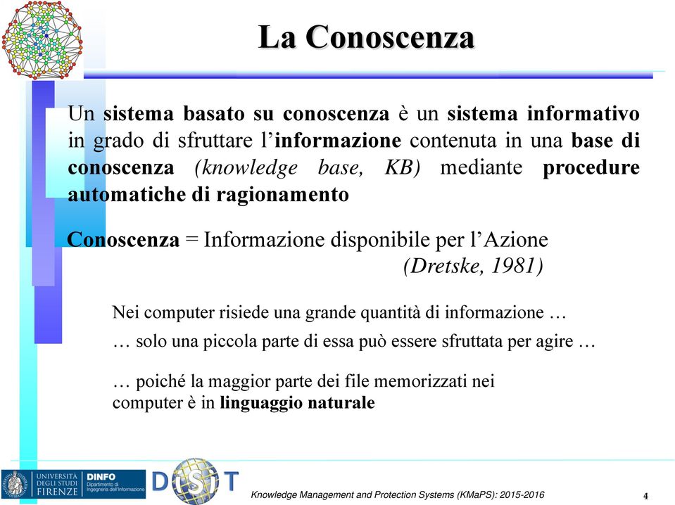 (Dretske, 1981) Nei computer risiede una grande quantità di informazione solo una piccola parte di essa può essere sfruttata per agire