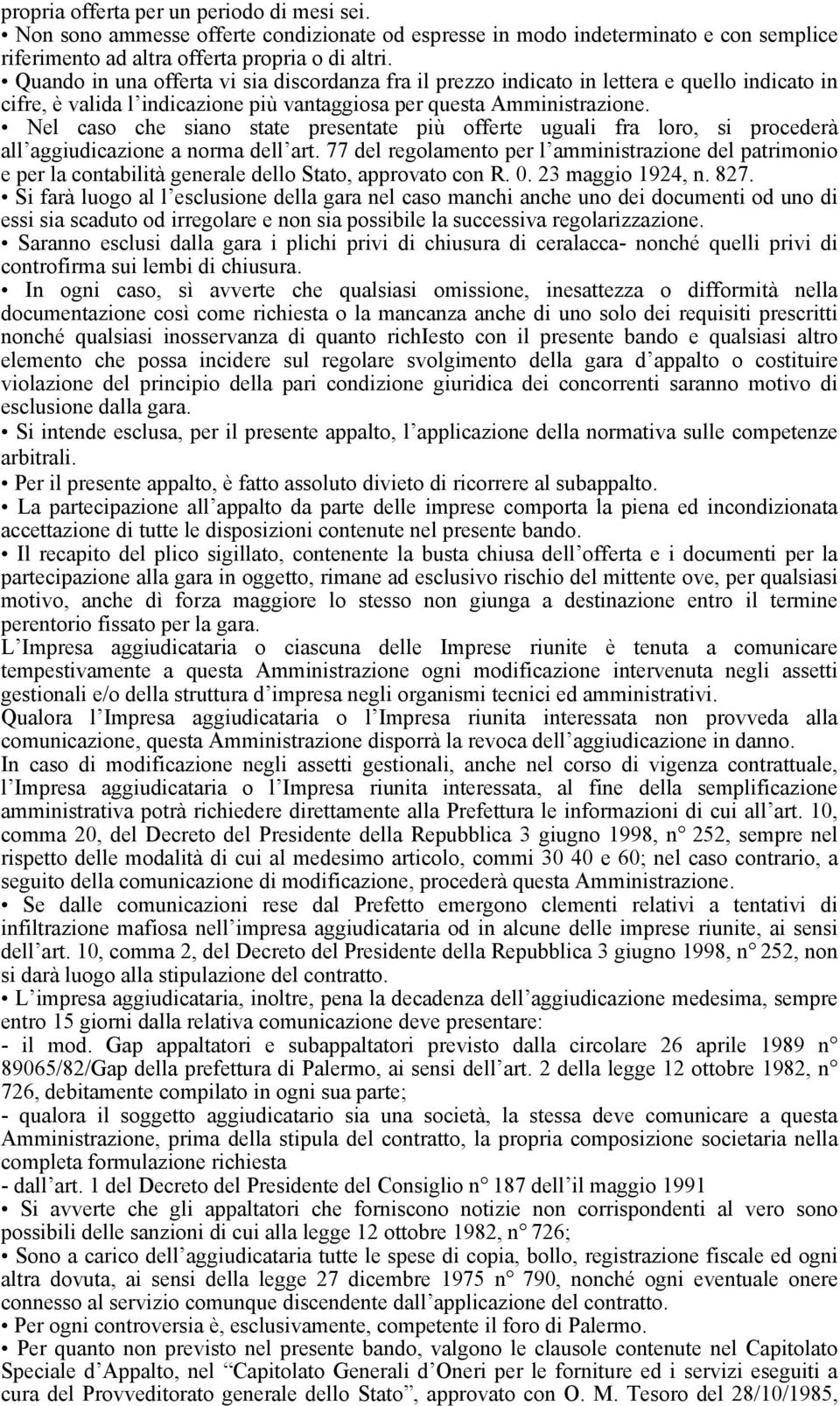 Nel caso che siano state presentate più offerte uguali fra loro, si procederà all aggiudicazione a norma dell art.