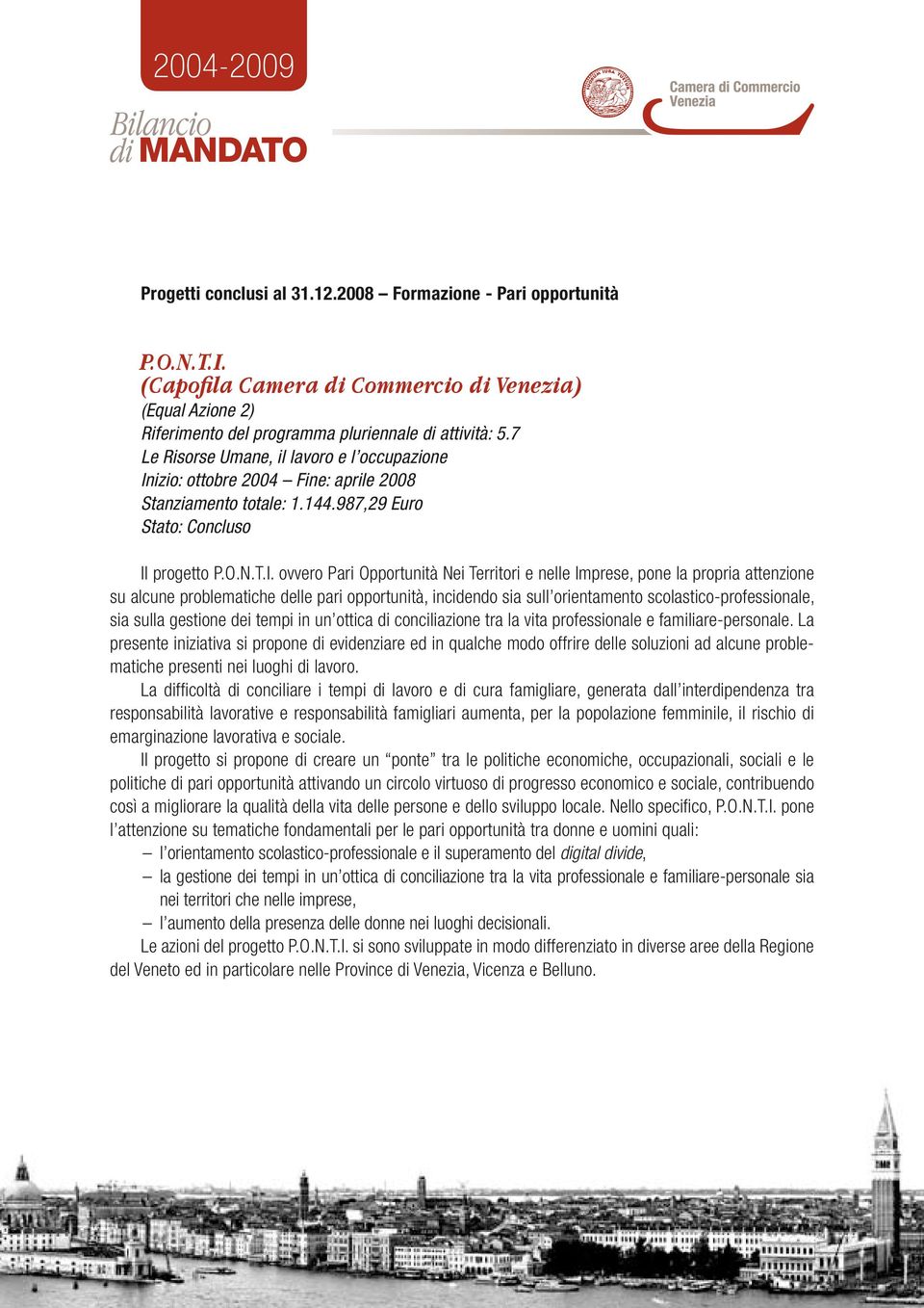 izio: ottobre 2004 Fine: aprile 2008 Stanziamento totale: 1.144.987,29 Euro Il