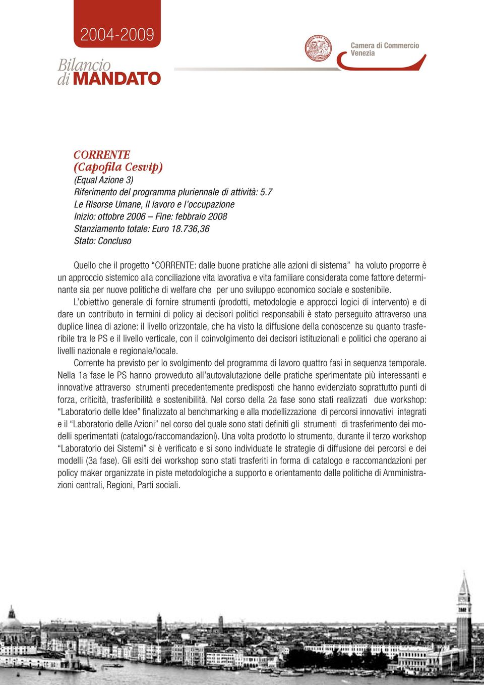 736,36 Quello che il progetto CORRENTE: dalle buone pratiche alle azioni di sistema ha voluto proporre è un approccio sistemico alla conciliazione vita lavorativa e vita familiare considerata come