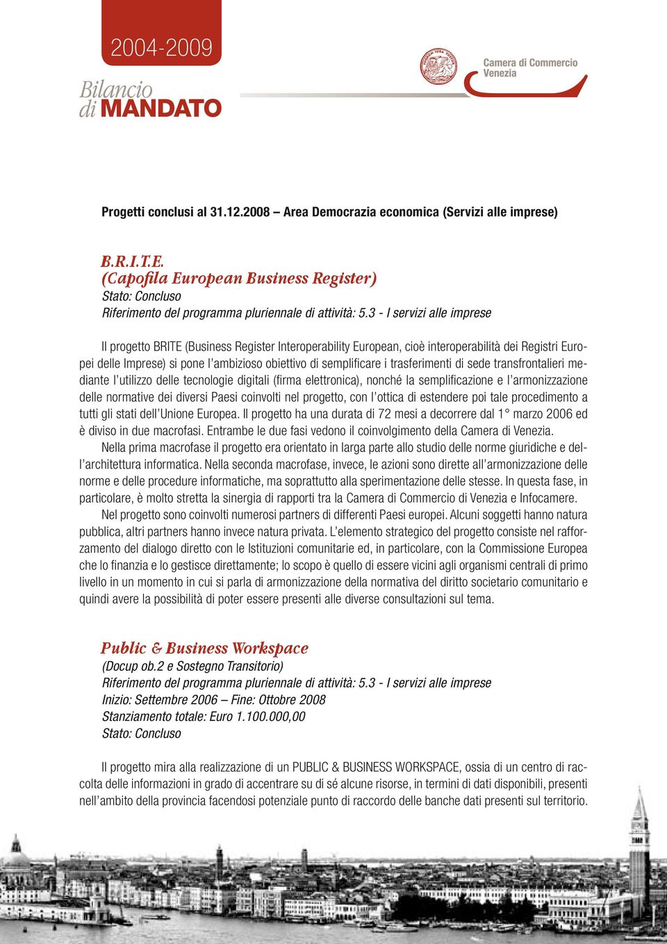 trasferimenti di sede transfrontalieri mediante l utilizzo delle tecnologie digitali (firma elettronica), nonché la semplificazione e l armonizzazione delle normative dei diversi Paesi coinvolti nel