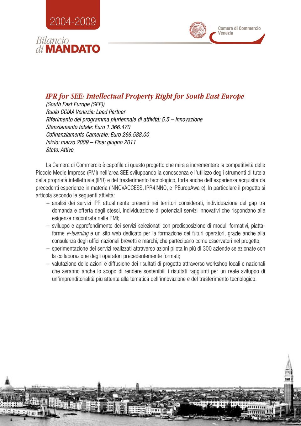 588,00 Inizio: marzo 2009 Fine: giugno 2011 Stato: Attivo La Camera di Commercio è capofila di questo progetto che mira a incrementare la competitività delle Piccole Medie Imprese (PMI) nell area SEE