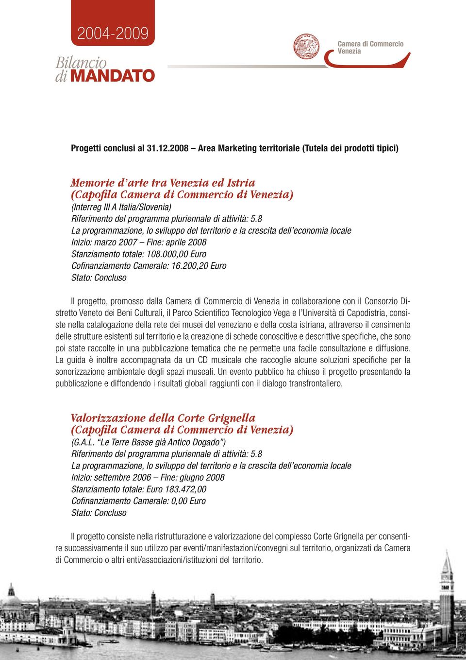 pluriennale di attività: 5.8 La programmazione, lo sviluppo del territorio e la crescita dell economia locale Inizio: marzo 2007 Fine: aprile 2008 Stanziamento totale: 108.