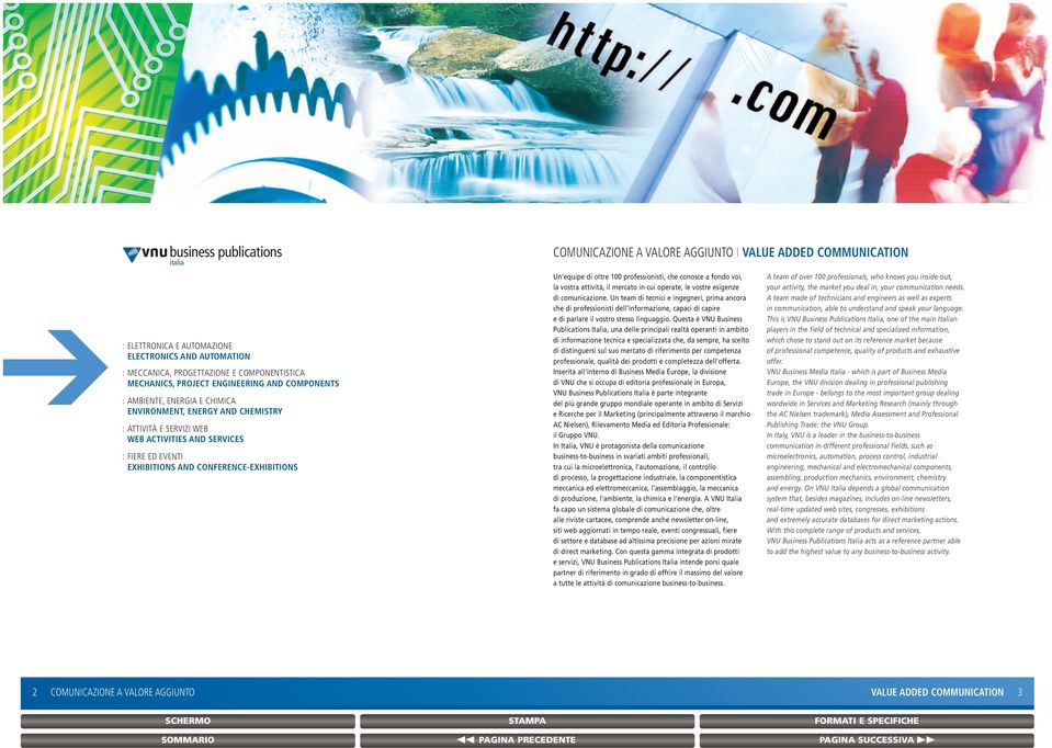 COMMUNICATION Un equipe di oltre 100 professionisti, che conosce a fondo voi, la vostra attività, il mercato in cui operate, le vostre esigenze di comunicazione.