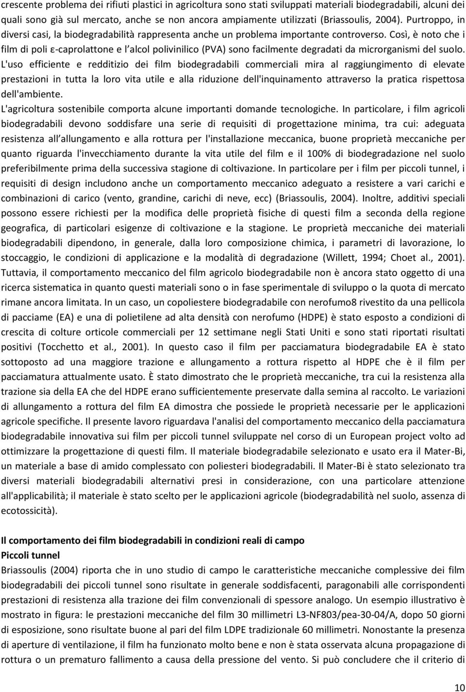 Così, è noto che i film di poli ε-caprolattone e l alcol polivinilico (PVA) sono facilmente degradati da microrganismi del suolo.