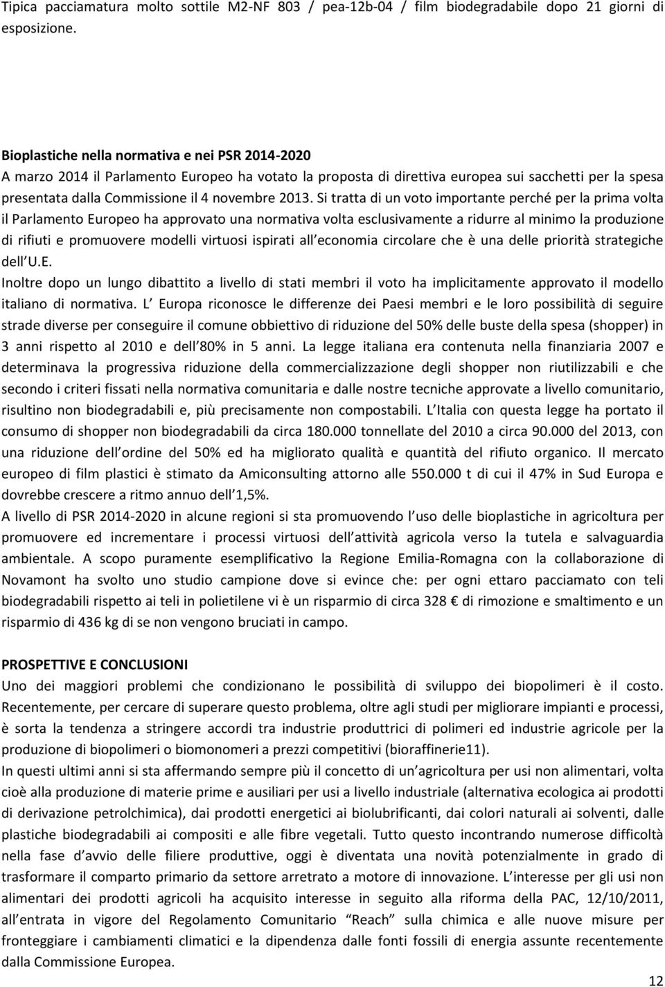 2013. Si tratta di un voto importante perché per la prima volta il Parlamento Europeo ha approvato una normativa volta esclusivamente a ridurre al minimo la produzione di rifiuti e promuovere modelli