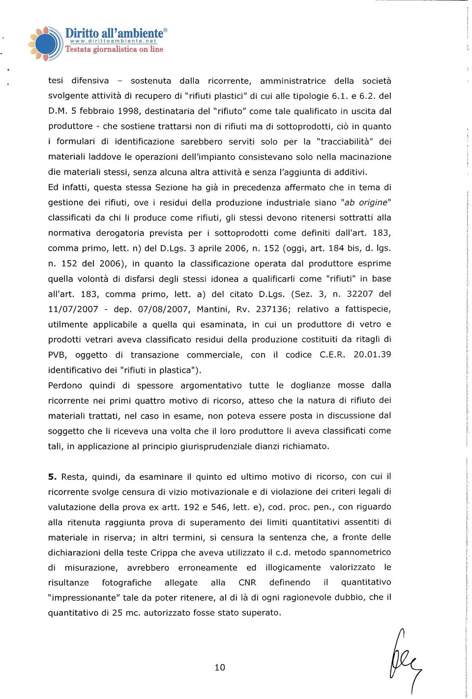 sarebbero serviti solo per la "tracciabilità" dei materiali laddove le operazioni dell'impianto consistevano solo nella macinazione die materiali stessi, senza alcuna altra attività e senza