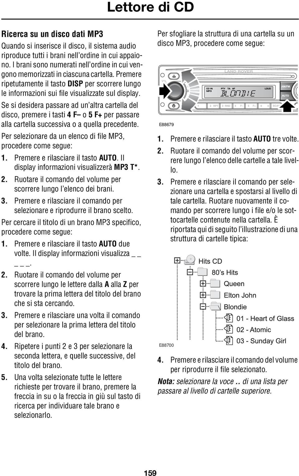 Se si desidera passare ad un altra cartella del disco, premere i tasti 4 F o 5 F+ per passare alla cartella successiva o a quella precedente.