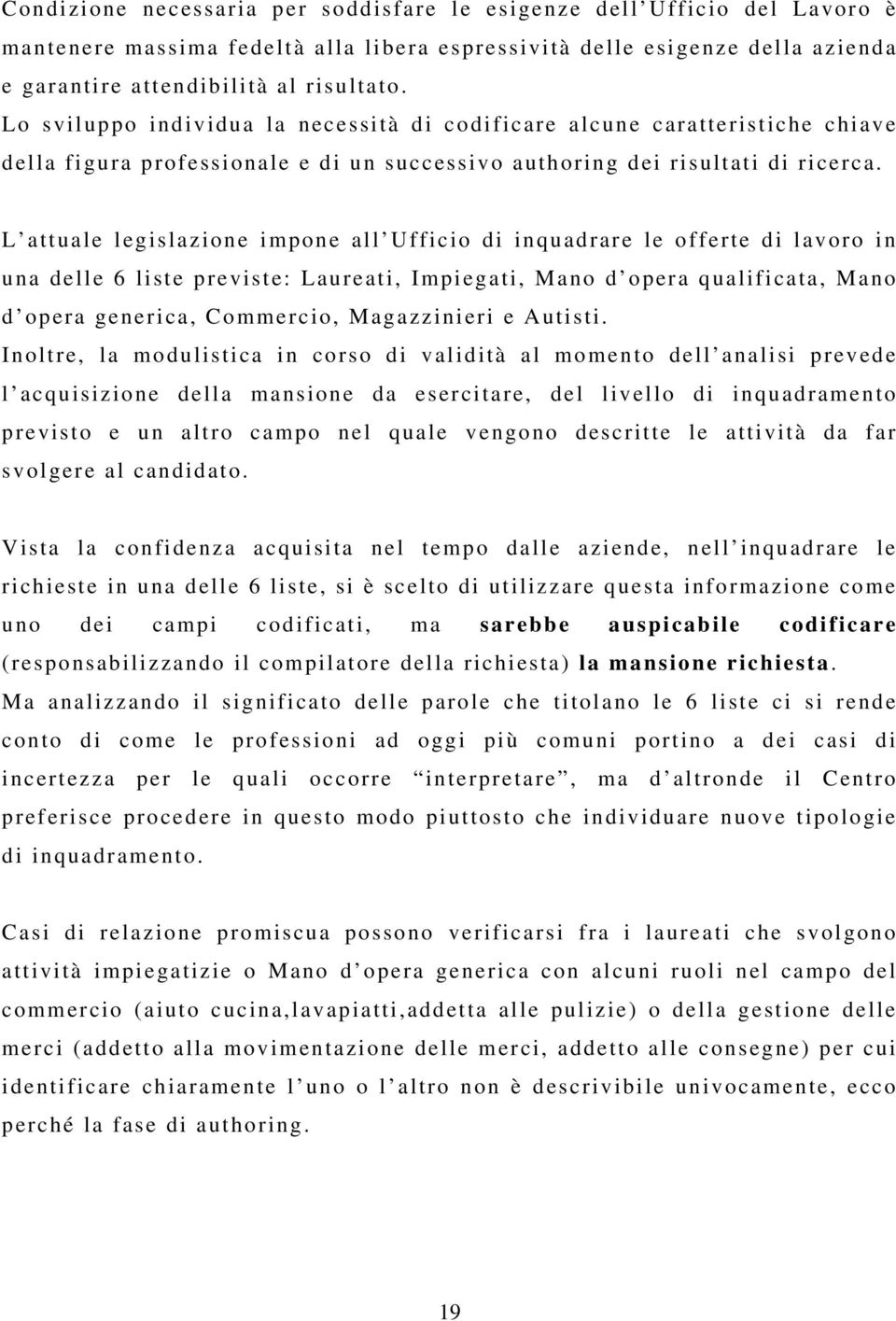 L attuale legislazione impone all Ufficio di inquadrare le offerte di lavoro in una delle 6 liste previste: Laureati, Impiegati, Mano d opera qualificata, Mano d opera generica, Commercio,