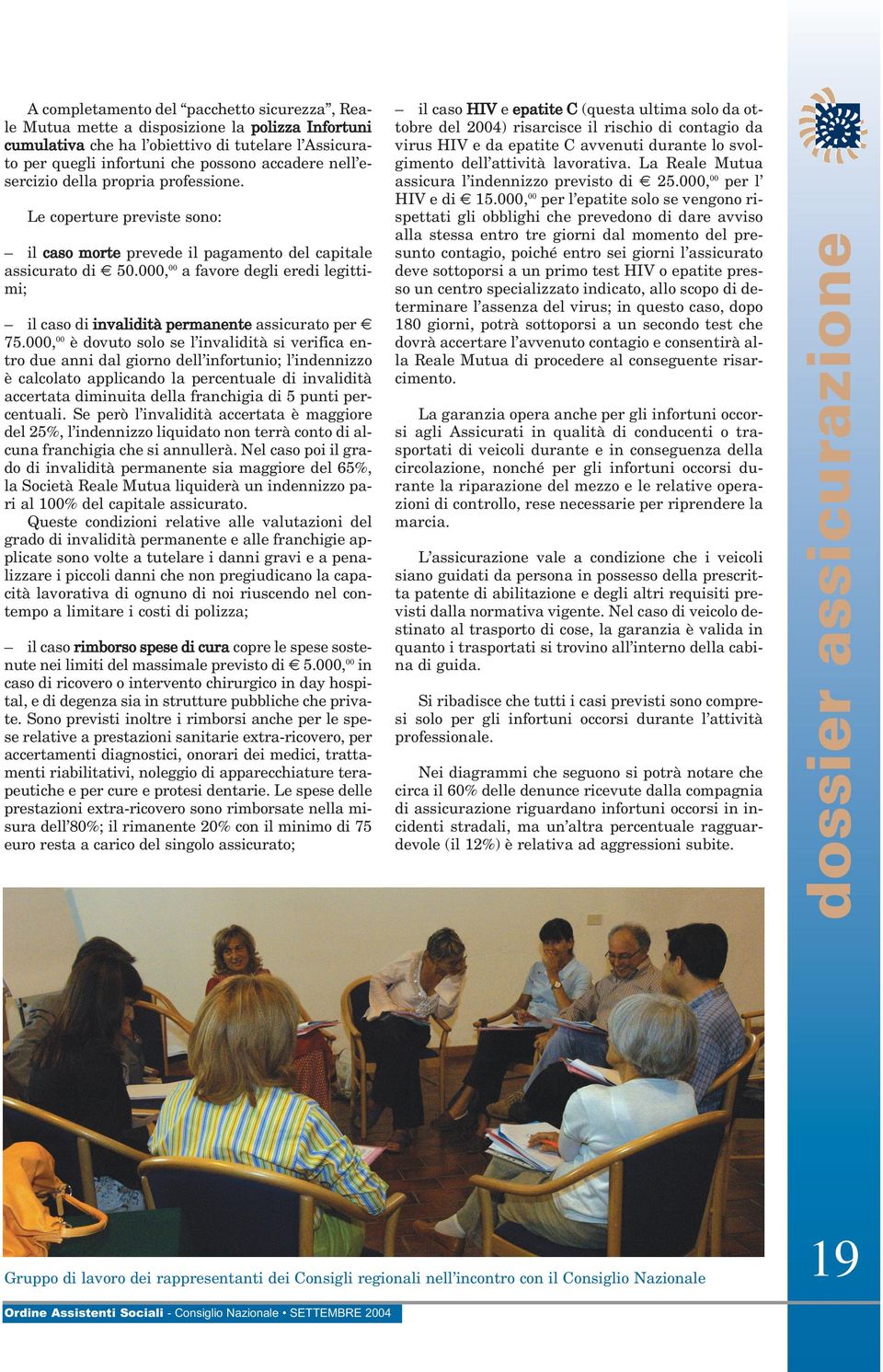 000, 00 a favore degli eredi legittimi; il caso di invalidità permanente assicurato per 75.