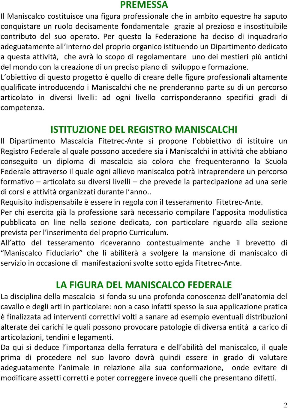 Per questo la Federazione ha deciso di inquadrarlo adeguatamente all interno del proprio organico istituendo un Dipartimento dedicato a questa attività, che avrà lo scopo di regolamentare uno dei