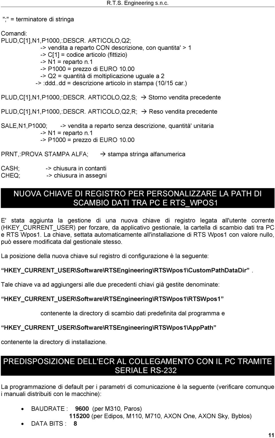 ARTICOLO,Q2,S; Storno vendita precedente PLUD,C[1],N1,P1000,:DESCR. ARTICOLO,Q2,R; Reso vendita precedente SALE,N1,P1000; -> vendita a reparto senza descrizione, quantità' unitaria -> N1 = reparto n.