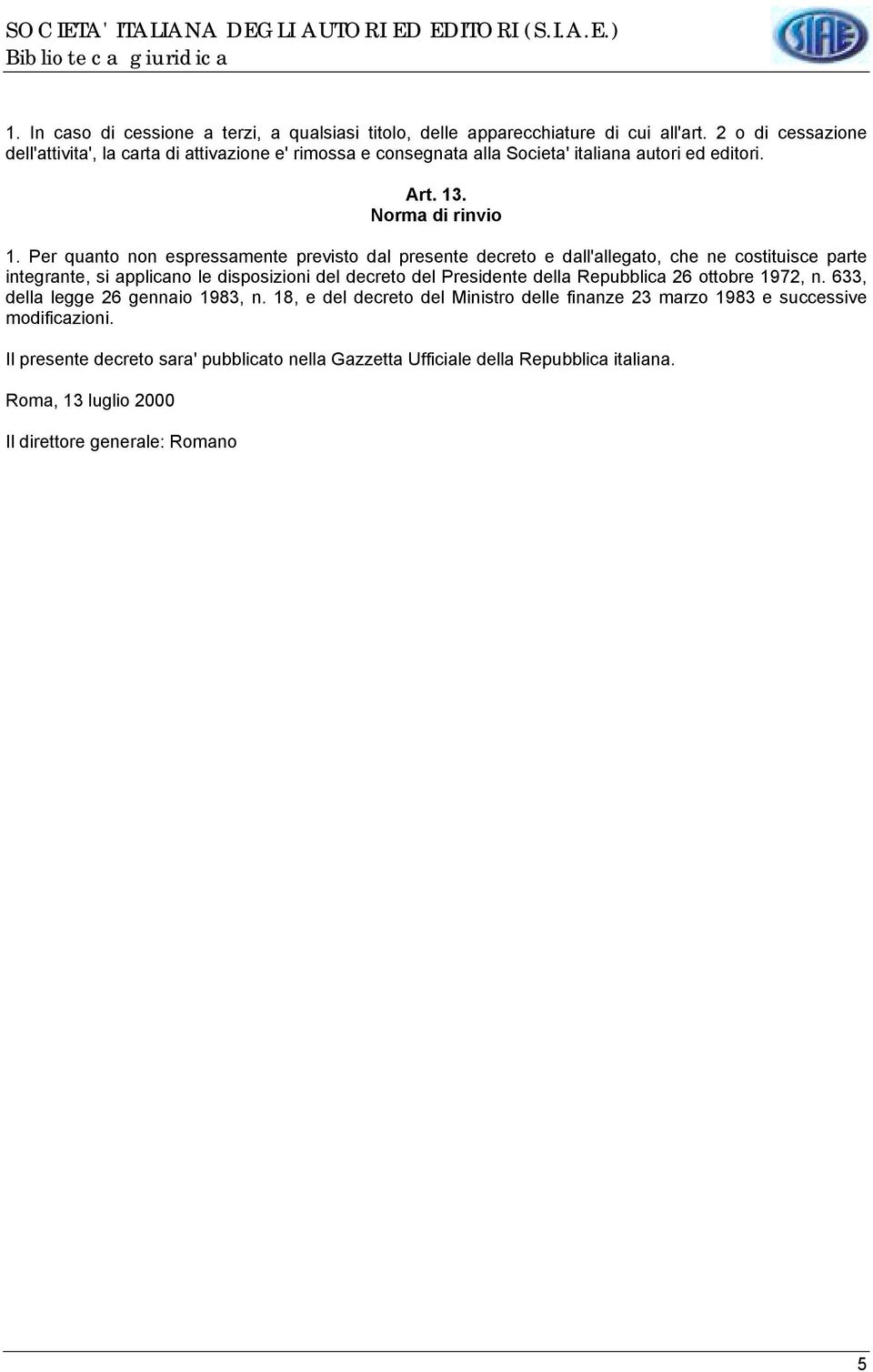 Per quanto non espressamente previsto dal presente decreto e dall'allegato, che ne costituisce parte integrante, si applicano le disposizioni del decreto del Presidente della