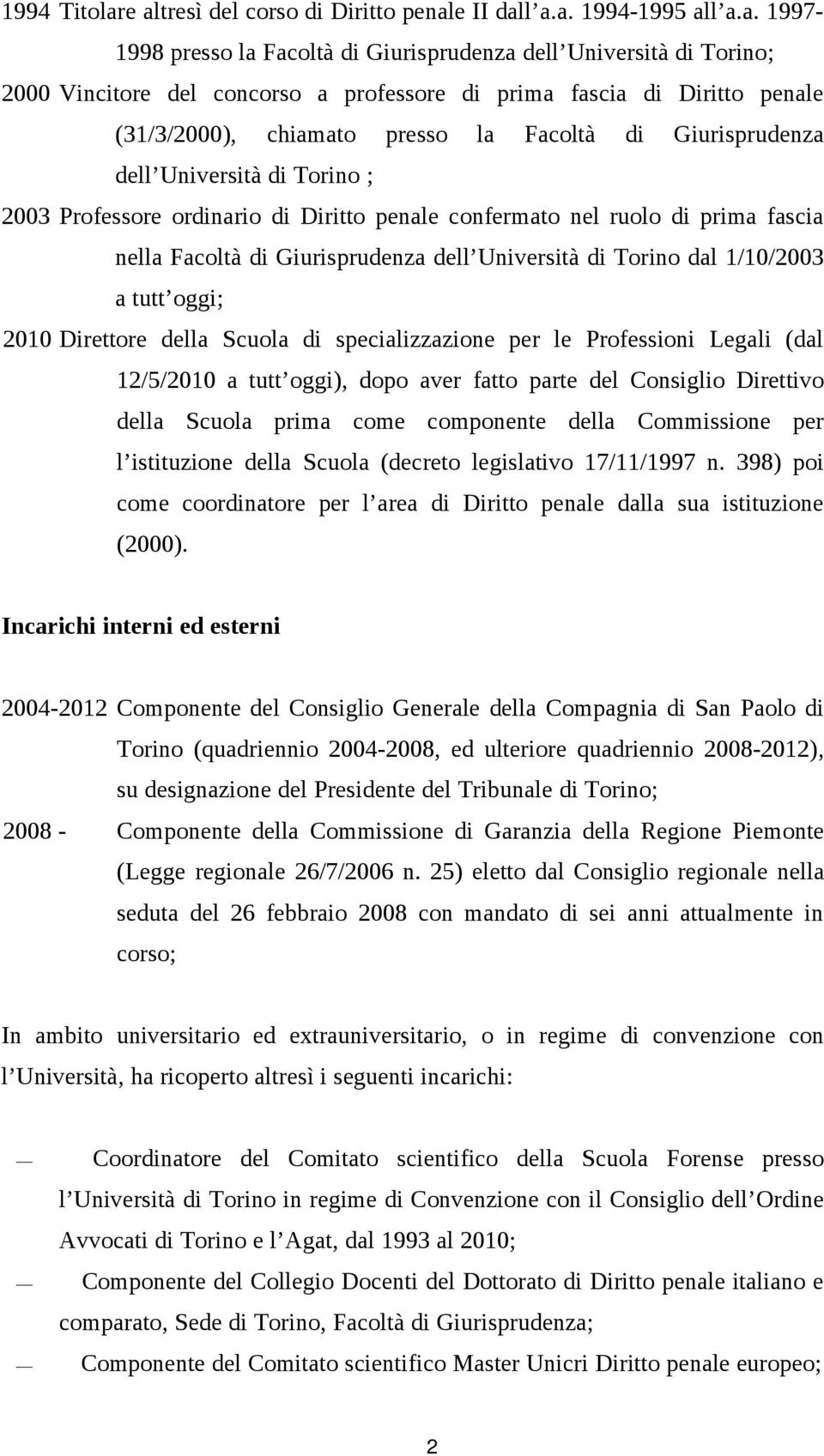 di Diritto penale (31/3/2000), chiamato presso la Facoltà di Giurisprudenza dell Università di Torino ; 2003 Professore ordinario di Diritto penale confermato nel ruolo di prima fascia nella Facoltà