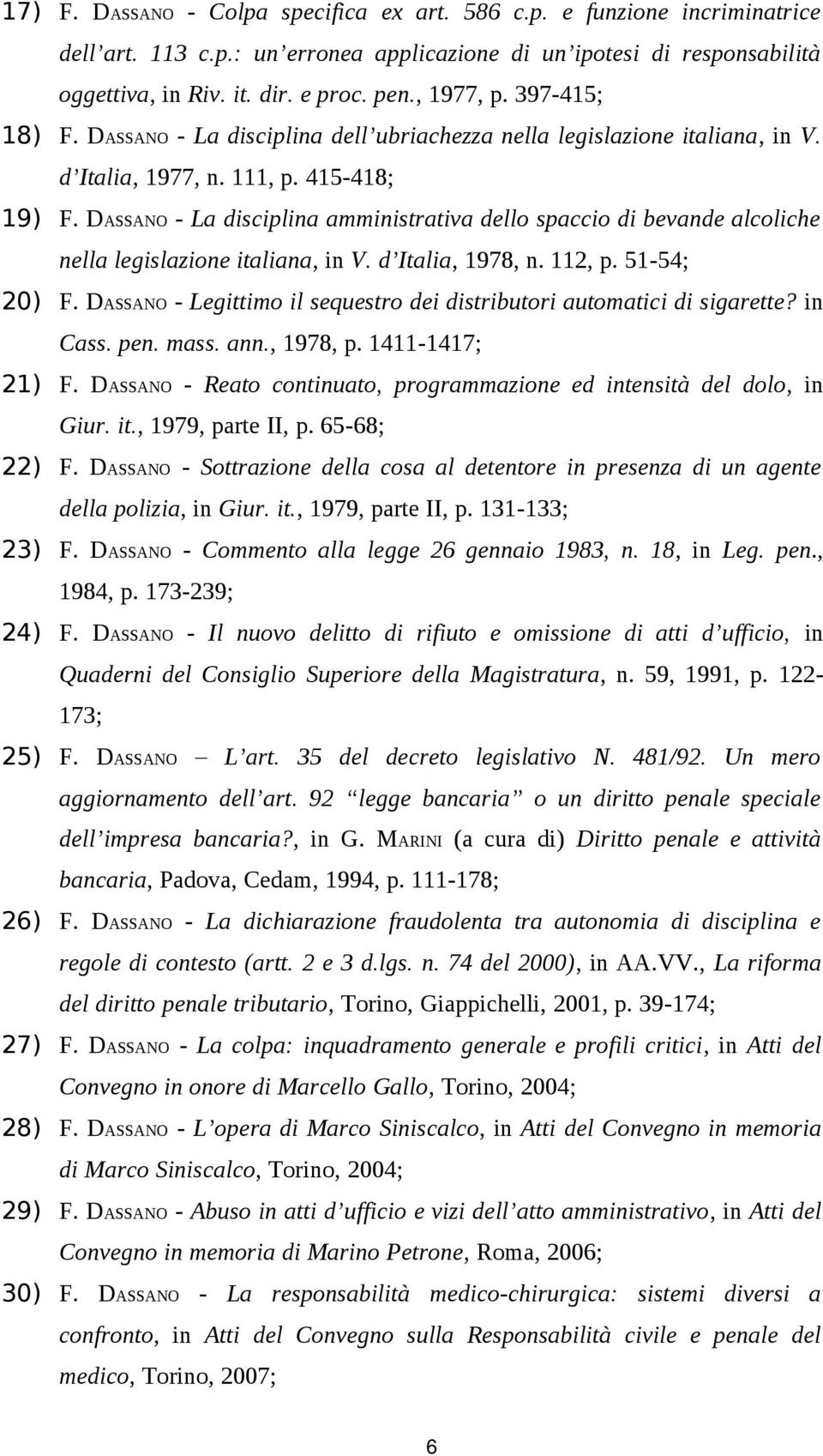 DASSANO - La disciplina amministrativa dello spaccio di bevande alcoliche nella legislazione italiana, in V. d Italia, 1978, n. 112, p. 51-54; 20) F.