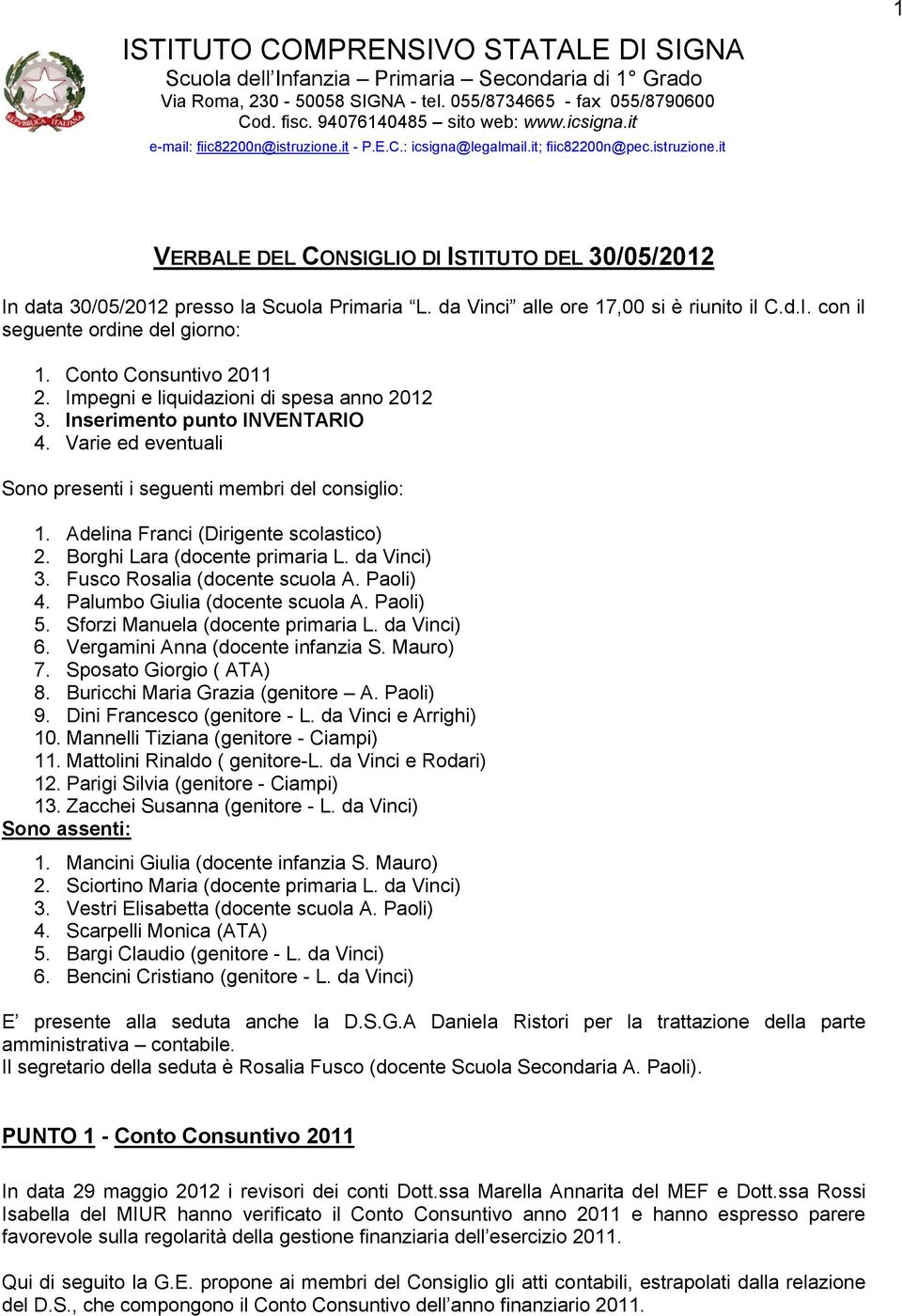 da Vinci alle ore 17,00 si è riunito il C.d.I. con il seguente ordine del giorno: 1. Conto Consuntivo 2011 2. Impegni e liquidazioni di spesa anno 2012 3. Inserimento punto INVENTARIO 4.