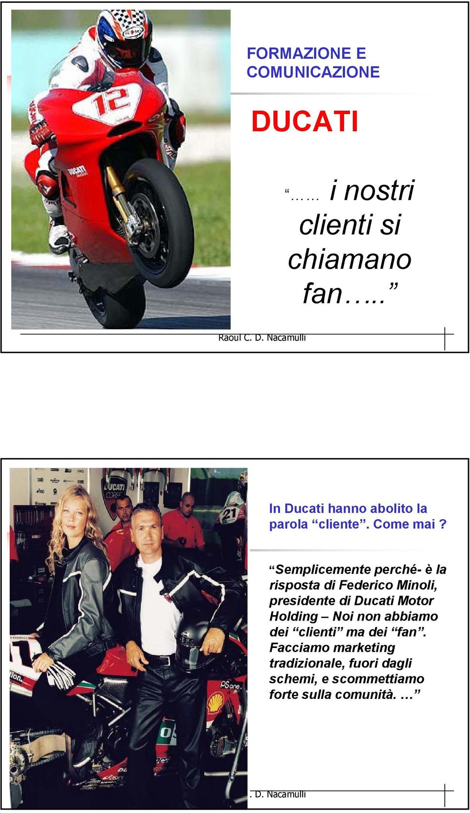 Semplicemente perché- è la risposta di Federico Minoli, presidente di Ducati Motor