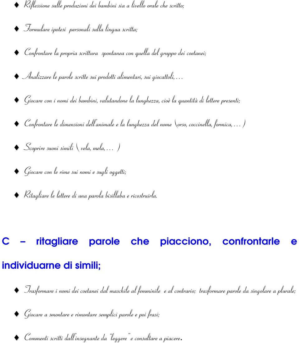 dimensioni dell animale e la lunghezza del nome (orso, coccinella, formica, ) Scoprire suoni simili ( vela, mela, ) Giocare con le rime sui nomi e sugli oggetti; Ritagliare le lettere di una parola