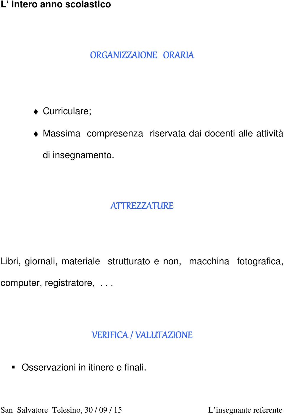 ATTREZZATURE Libri, giornali, materiale strutturato e non, macchina fotografica,