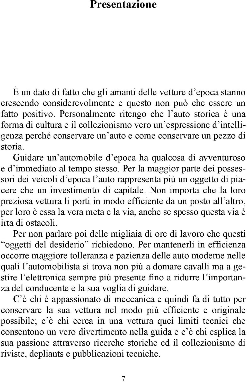 Guidare un automobile d epoca ha qualcosa di avventuroso e d immediato al tempo stesso.