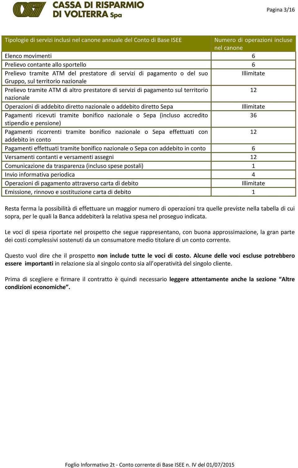 addebito diretto nazionale o addebito diretto Sepa Illimitate Pagamenti ricevuti tramite bonifico nazionale o Sepa (incluso accredito 36 stipendio e pensione) Pagamenti ricorrenti tramite bonifico