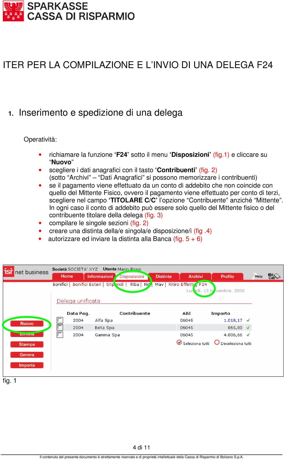 2) (sotto Archivi Dati Anagrafici si possono memorizzare i contribuenti) se il pagamento viene effettuato da un conto di addebito che non coincide con quello del Mittente Fisico, ovvero il pagamento