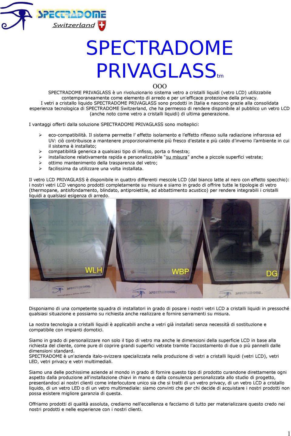 I vetri a cristallo liquido SPECTRADOME PRIVAGLASS sono prodotti in Italia e nascono grazie alla consolidata esperienza tecnologica di SPECTRADOME Switzerland, che ha permesso di rendere disponibile