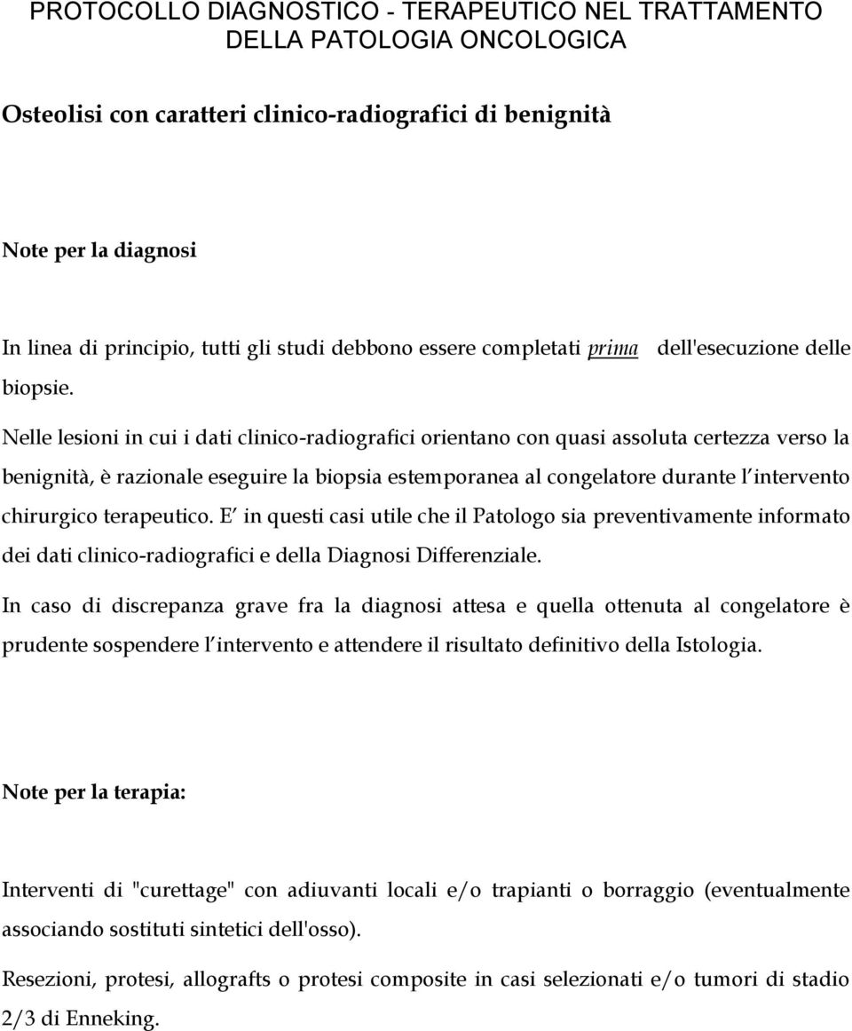 terapeutico. E in questi casi utile che il Patologo sia preventivamente informato dei dati clinico-radiografici e della Diagnosi Differenziale.