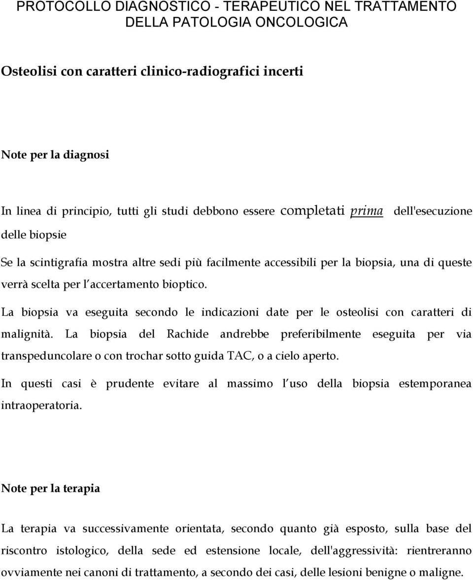 La biopsia va eseguita secondo le indicazioni date per le osteolisi con caratteri di malignità.