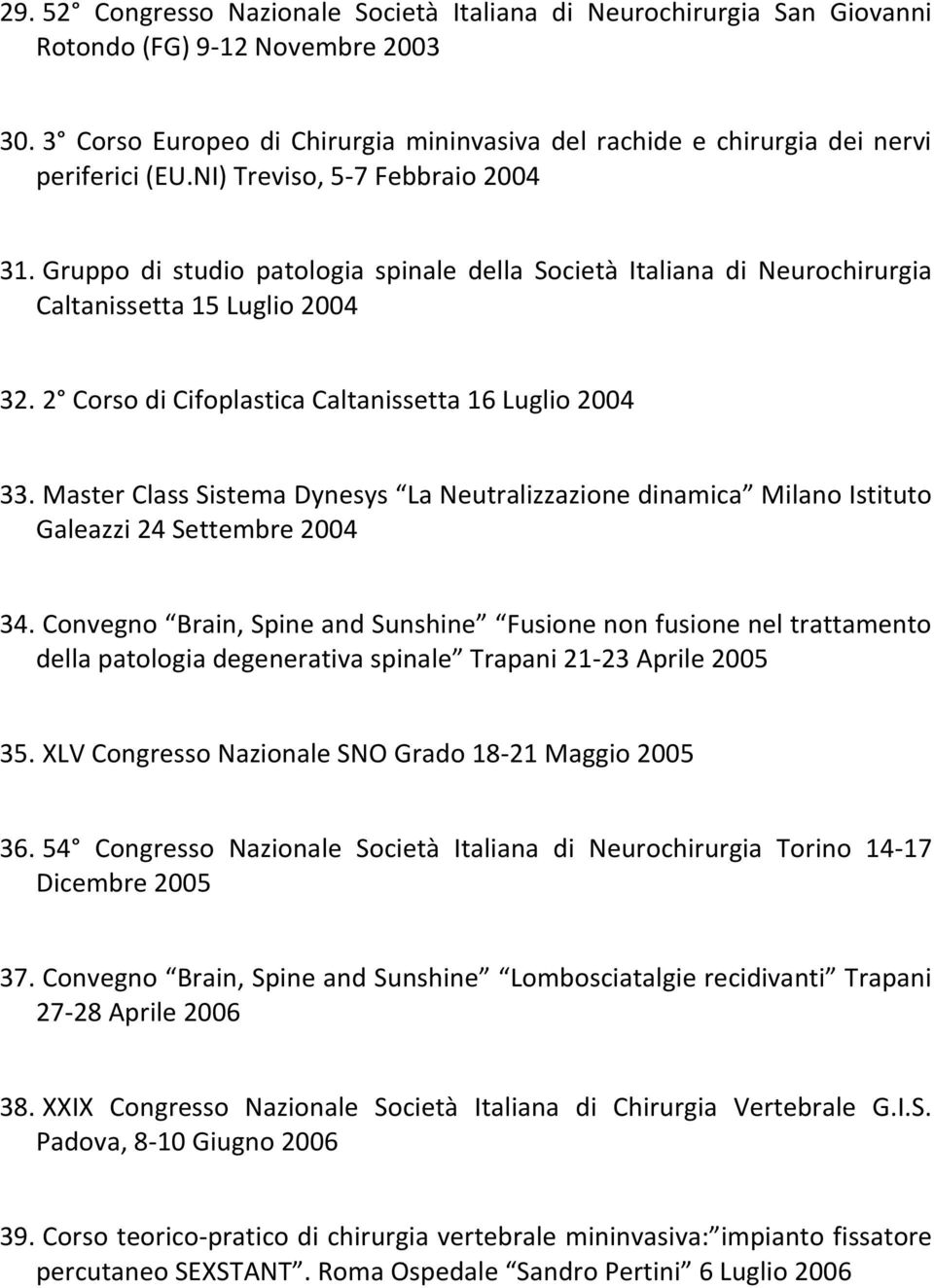 Gruppo di studio patologia spinale della Società Italiana di Neurochirurgia Caltanissetta 15 Luglio 2004 32. 2 Corso di Cifoplastica Caltanissetta 16 Luglio 2004 33.