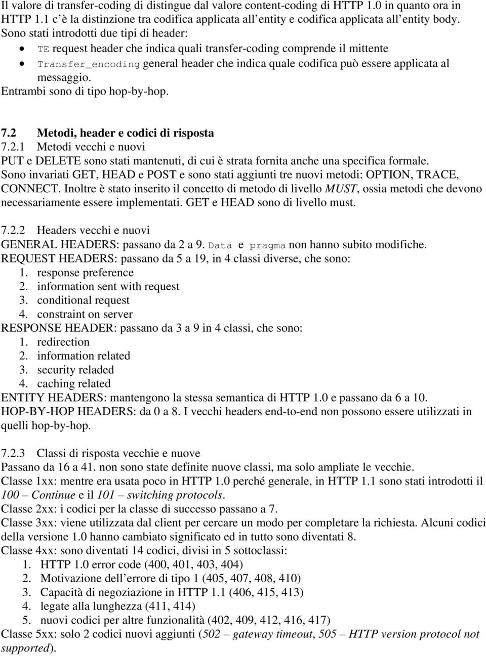 messaggio. Entrambi sono di tipo hop-by-hop. 7.2 Metodi, header e codici di risposta 7.2.1 Metodi vecchi e nuovi PUT e DELETE sono stati mantenuti, di cui è strata fornita anche una specifica formale.