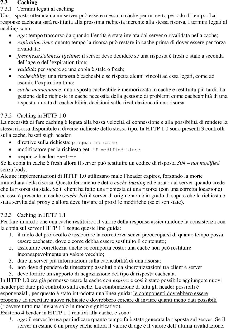 I termini legati al caching sono: age: tempo trascorso da quando l entità è stata inviata dal server o rivalidata nella cache; expiration time: quanto tempo la risorsa può restare in cache prima di