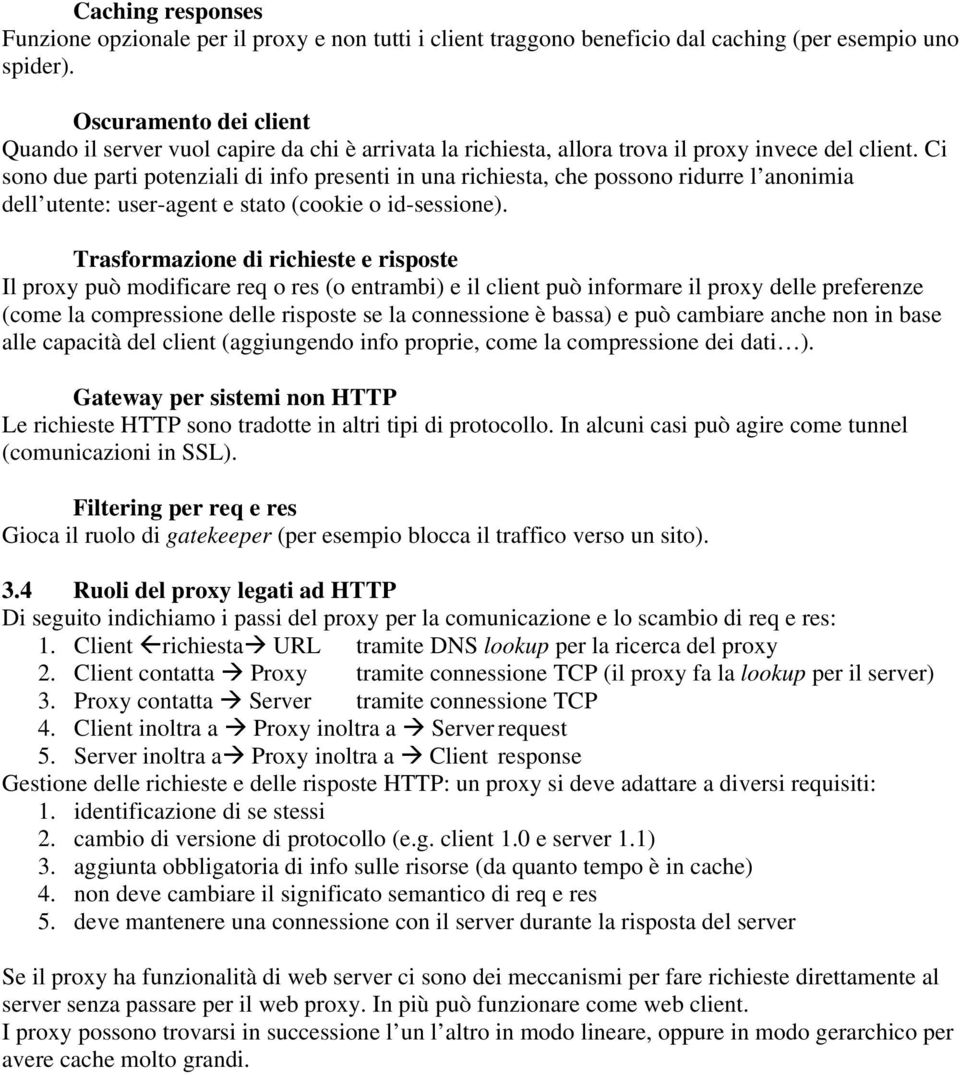 Ci sono due parti potenziali di info presenti in una richiesta, che possono ridurre l anonimia dell utente: user-agent e stato (cookie o id-sessione).