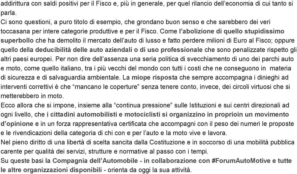 Come l abolizione di quello stupidissimo superbollo che ha demolito il mercato dell auto di lusso e fatto perdere milioni di Euro al Fisco; oppure quello della deducibilità delle auto aziendali o di