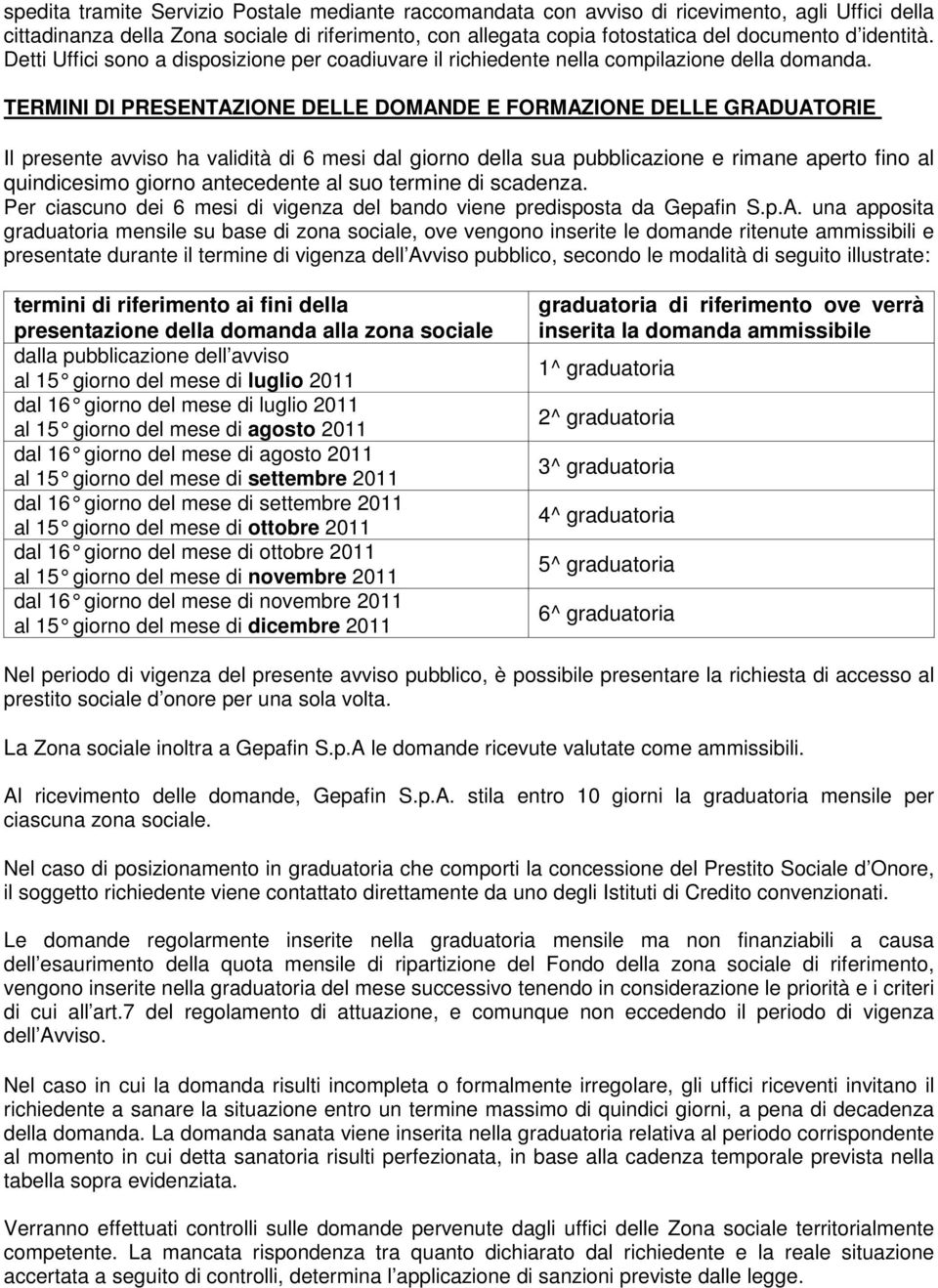 TERMINI DI PRESENTAZIONE DELLE DOMANDE E FORMAZIONE DELLE GRADUATORIE Il presente avviso ha validità di 6 mesi dal giorno della sua pubblicazione e rimane aperto fino al quindicesimo giorno