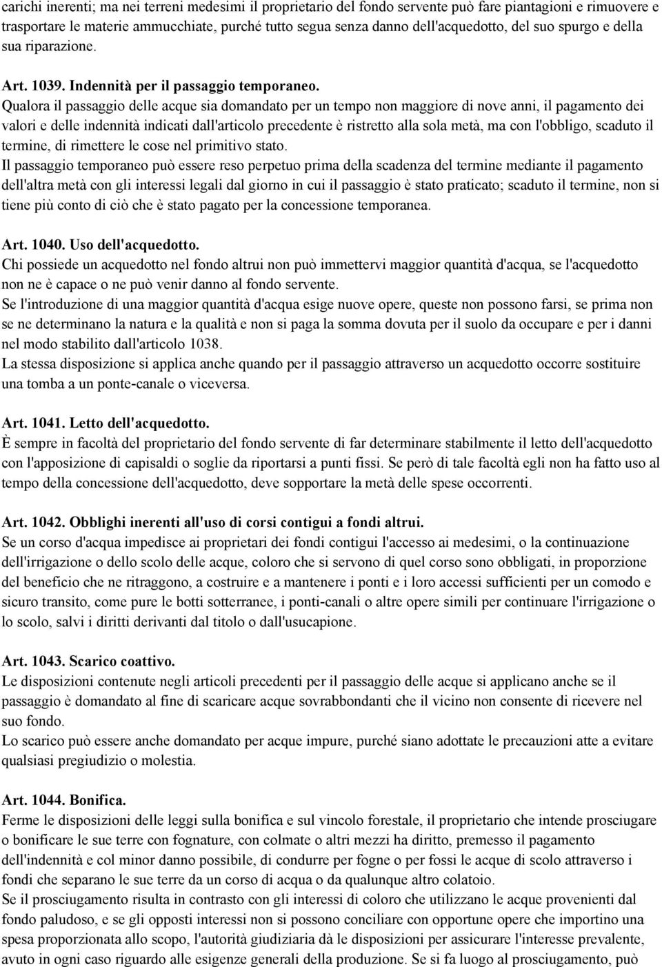 Qualora il passaggio delle acque sia domandato per un tempo non maggiore di nove anni, il pagamento dei valori e delle indennità indicati dall'articolo precedente è ristretto alla sola metà, ma con