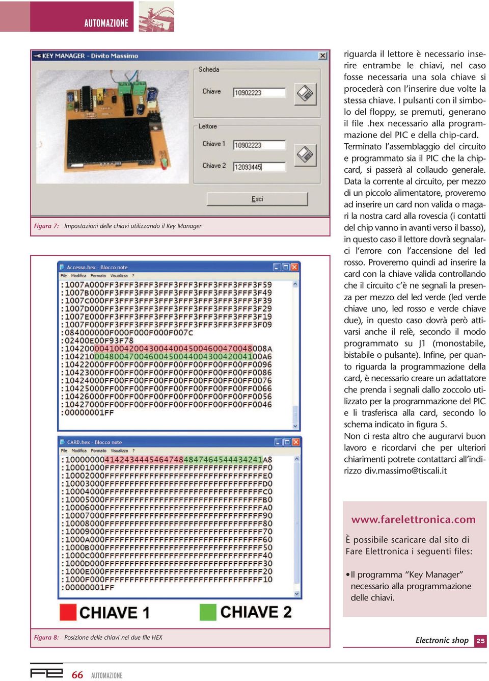 Terminato l assemblaggio del circuito e programmato sia il PIC che la chipcard, si passerà al collaudo generale.