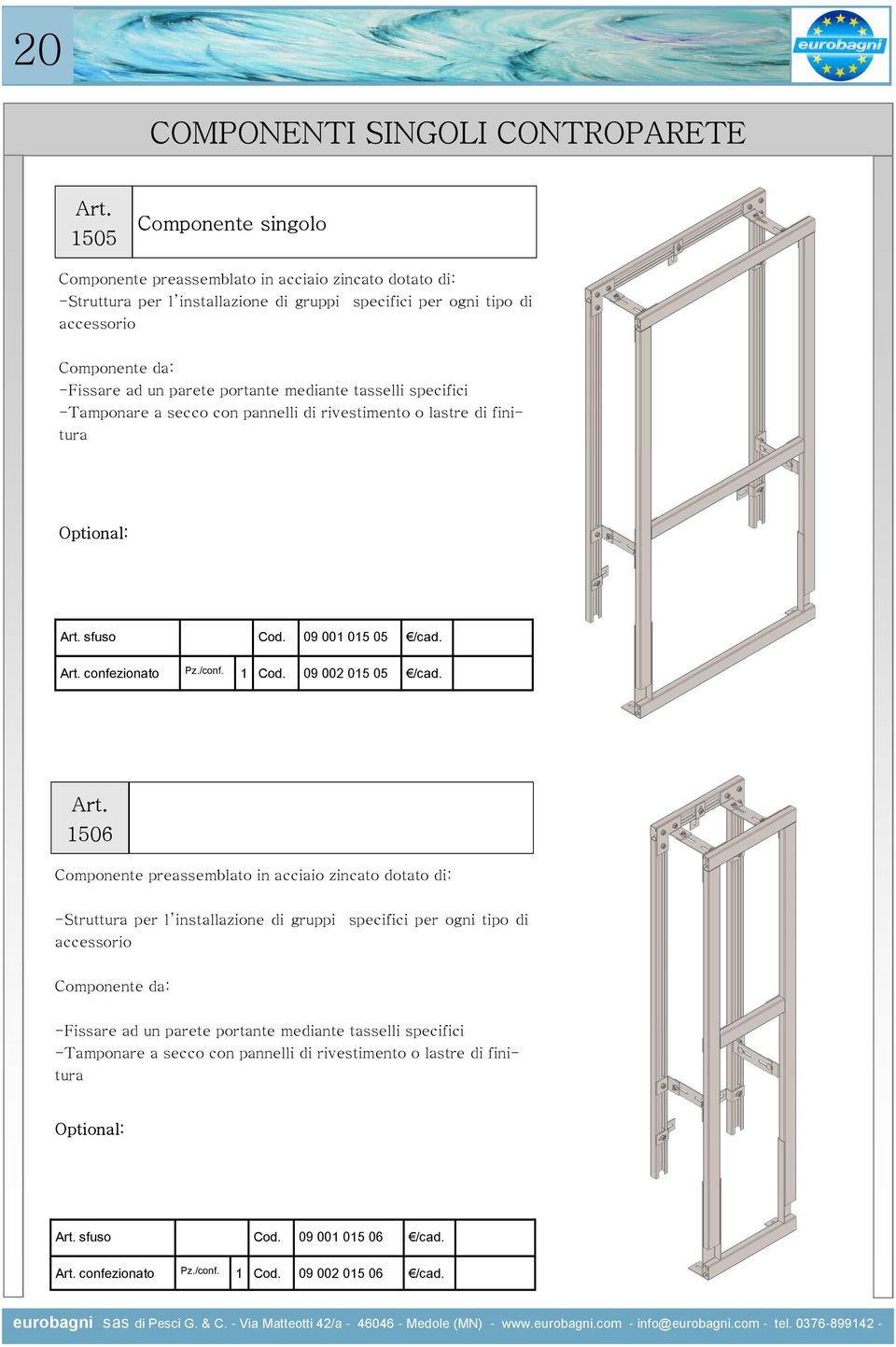 portante mediante tasselli specifici -Tamponare a secco con pannelli di rivestimento o lastre di finitura Optional: Art. sfuso Cod. 09 001 015 05 /cad. Art. confezionato Pz./conf. 1 Cod.