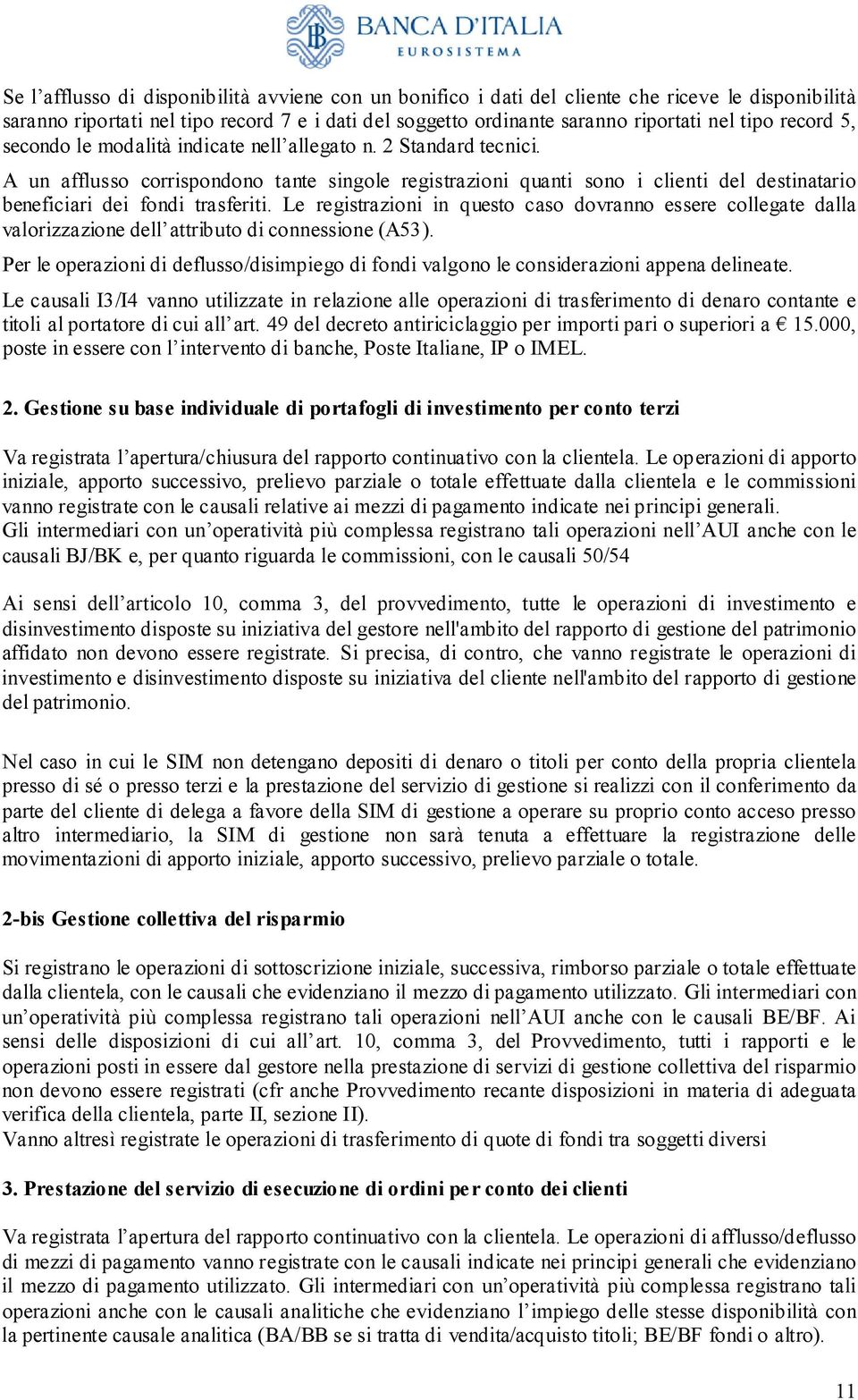 A un afflusso corrispondono tante singole registrazioni quanti sono i clienti del destinatario beneficiari dei fondi trasferiti.