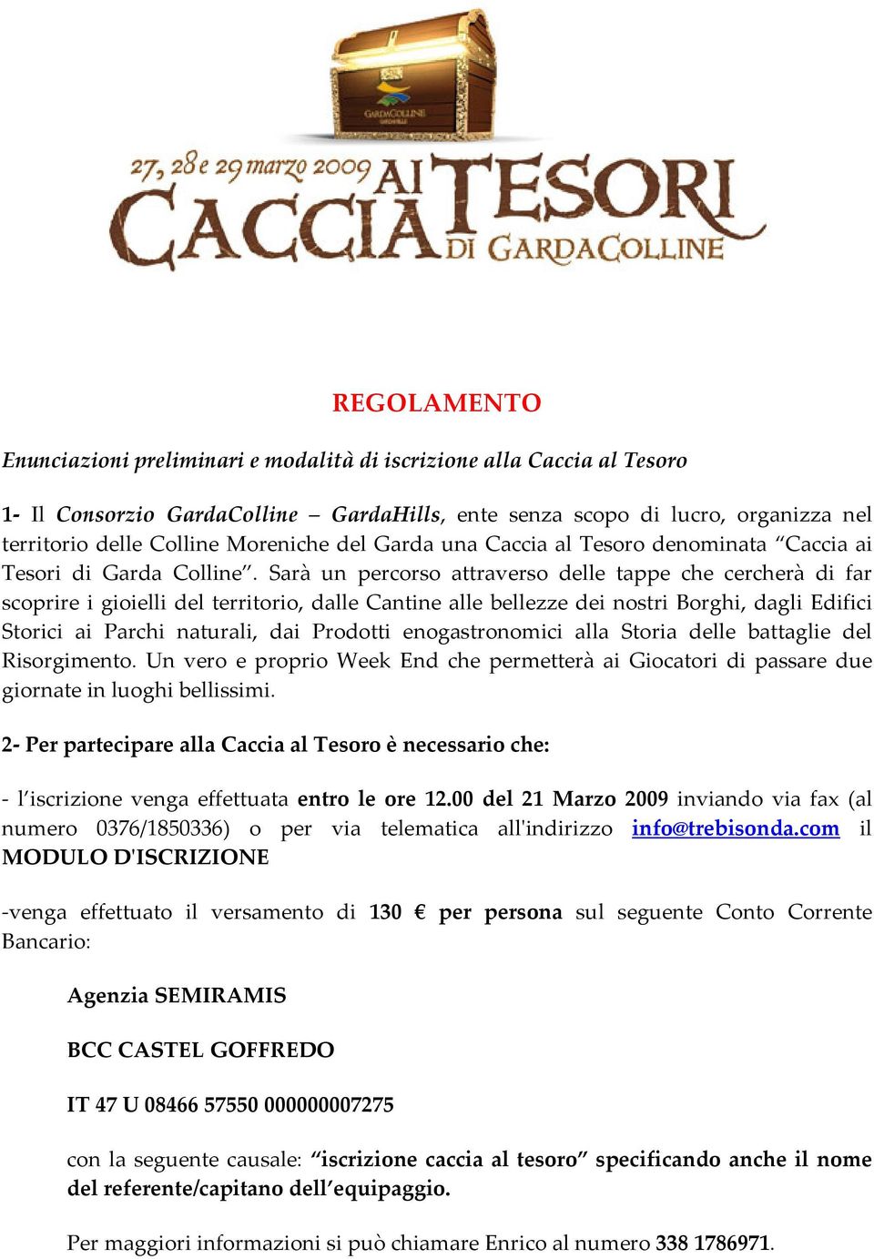 Sarà un percorso attraverso delle tappe che cercherà di far scoprire i gioielli del territorio, dalle Cantine alle bellezze dei nostri Borghi, dagli Edifici Storici ai Parchi naturali, dai Prodotti