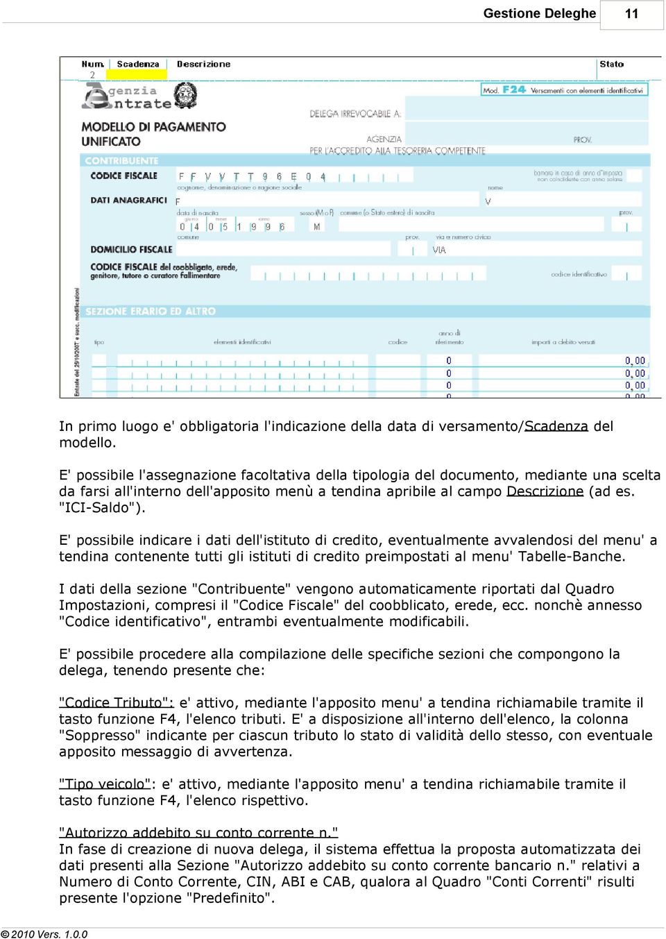 E' possibile indicare i dati dell'istituto di credito, eventualmente avvalendosi del menu' a tendina contenente tutti gli istituti di credito preimpostati al menu' Tabelle-Banche.