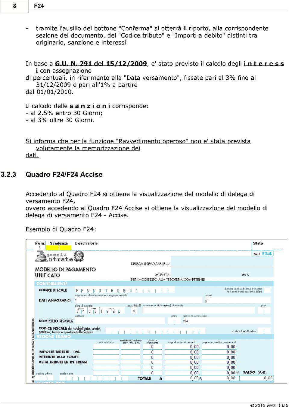 291 del 15/12/2009, e' stato previsto il calcolo degli i n t e r e s s i con assegnazione di percentuali, in riferimento alla "Data versamento", fissate pari al 3% fino al 31/12/2009 e pari all'1% a