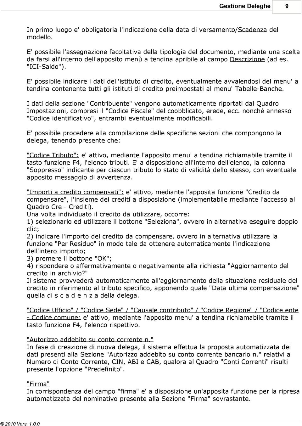 E' possibile indicare i dati dell'istituto di credito, eventualmente avvalendosi del menu' a tendina contenente tutti gli istituti di credito preimpostati al menu' Tabelle-Banche.