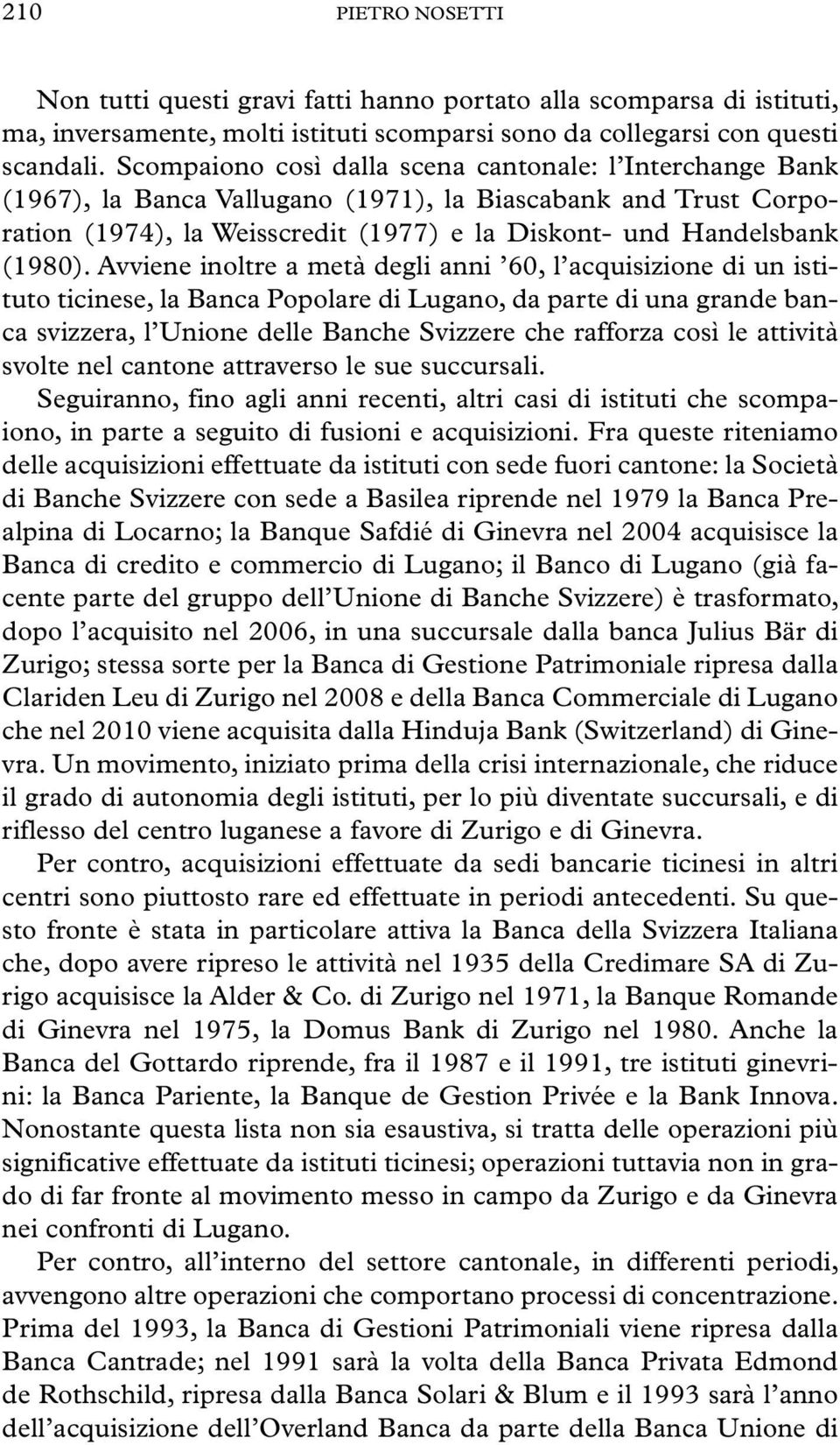 Avviene inoltre a metà degli anni 60, l acquisizione di un istituto ticinese, la Banca Popolare di Lugano, da parte di una grande banca svizzera, l Unione delle Banche Svizzere che rafforza così le