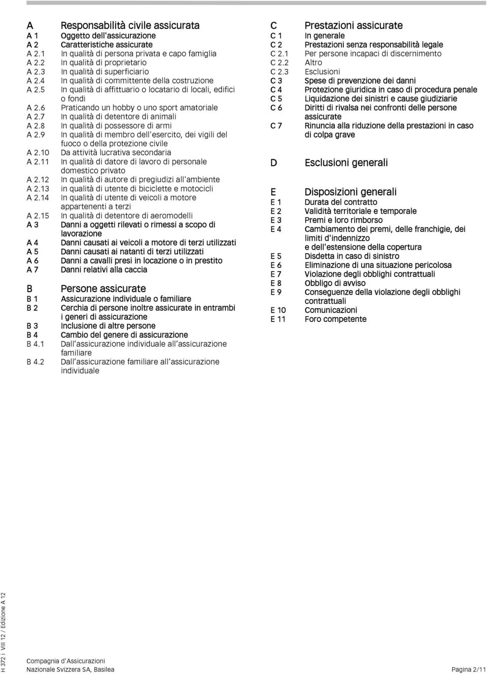 qualità di committente della costruzione In qualità di affittuario o locatario di locali, edifici o fondi Praticando un hobby o uno sport amatoriale In qualità di detentore di animali In qualità di