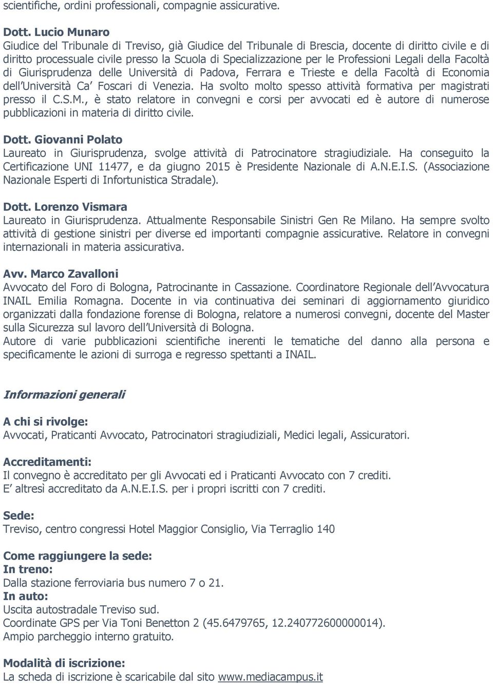 Legali della Facoltà di Giurisprudenza delle Università di Padova, Ferrara e Trieste e della Facoltà di Economia dell Università Ca Foscari di Venezia.
