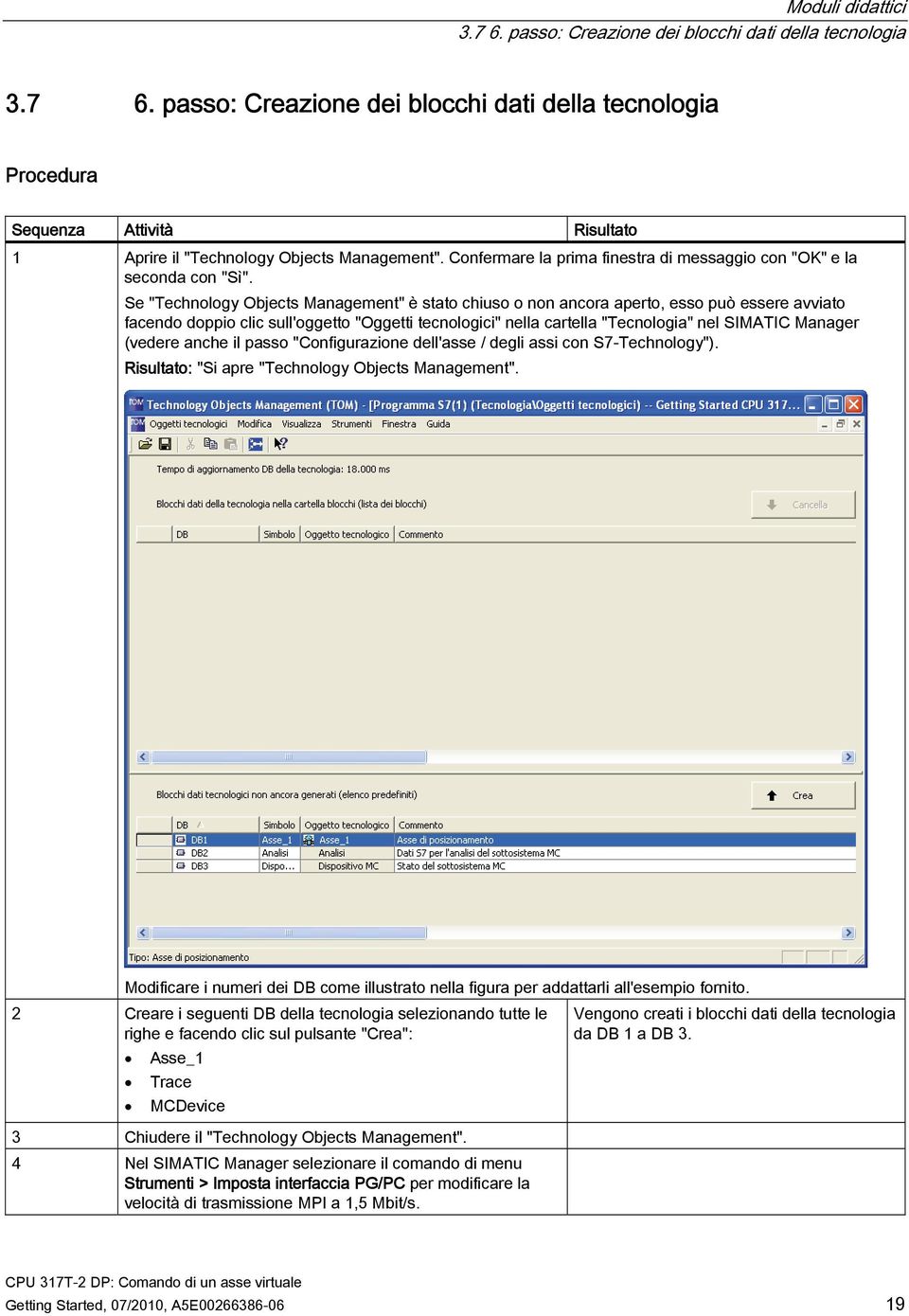 Se "Technology Objects Management" è stato chiuso o non ancora aperto, esso può essere avviato facendo doppio clic sull'oggetto "Oggetti tecnologici" nella cartella "Tecnologia" nel SIMATIC Manager