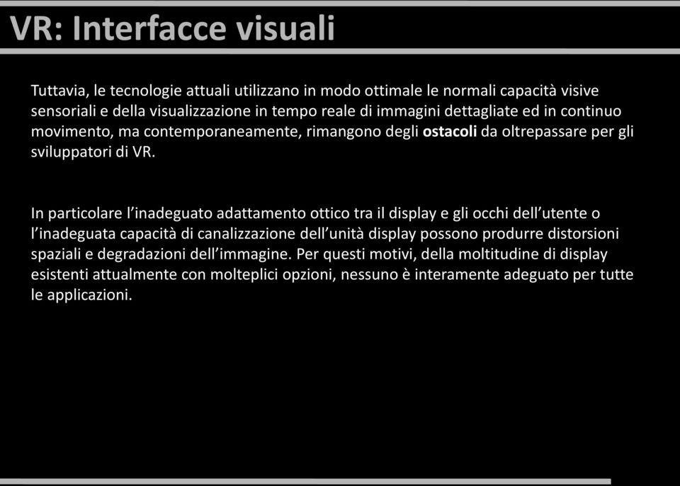 In particolare l inadeguato adattamento ottico tra il display e gli occhi dell utente o l inadeguata capacità di canalizzazione dell unità display possono produrre