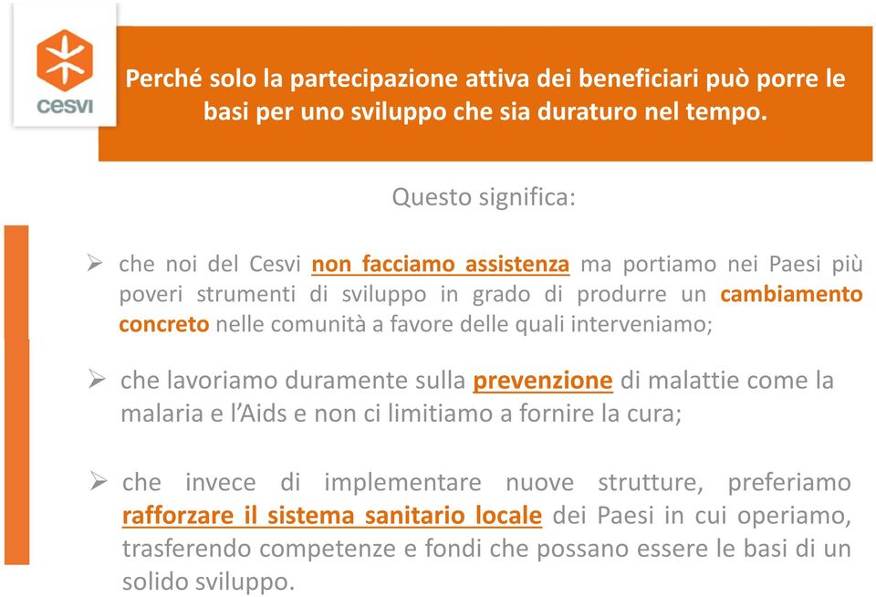 concreto nelle comunità a favore delle quali interveniamo; che lavoriamo duramente sulla prevenzione di malattie come la malariael Aidsenoncilimitiamo